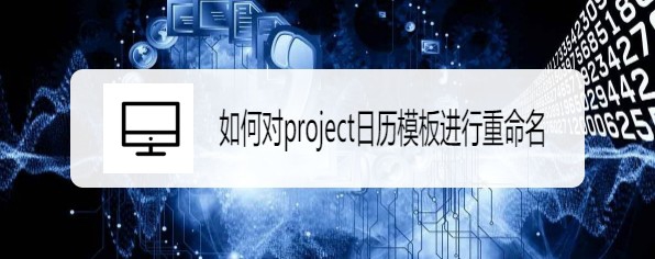 project日歷模板怎么重命名?