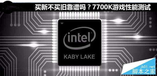 i7-7700K值得買嗎？intel酷睿七代7700K游戲性能圖解評測