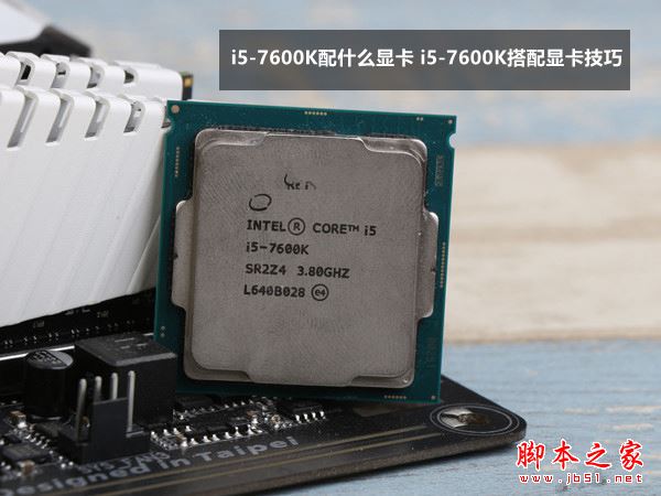 i5-7600K配什么顯卡好？全新七代Kaby Lake架構(gòu)處理器i5-7600K搭配顯卡技巧