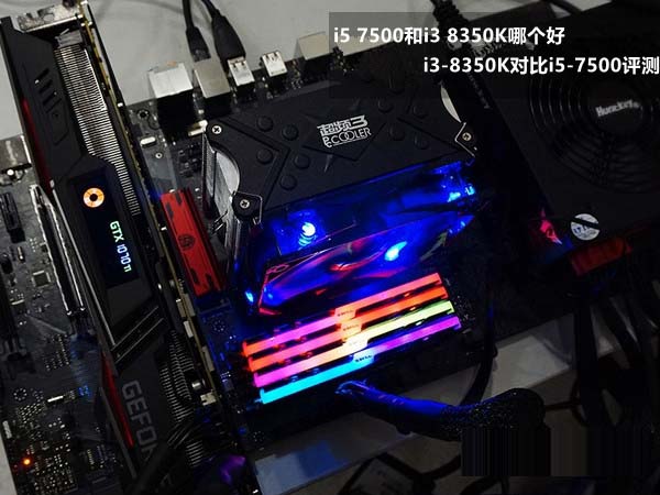 i5 7500和i3 8350K哪個(gè)好？i3-8350K與i5-7500性能對(duì)比詳細(xì)評(píng)測(cè)