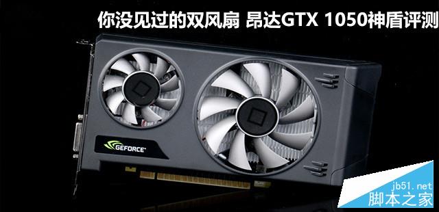 昂达GTX 1050神盾双风扇显卡评测及拆解图