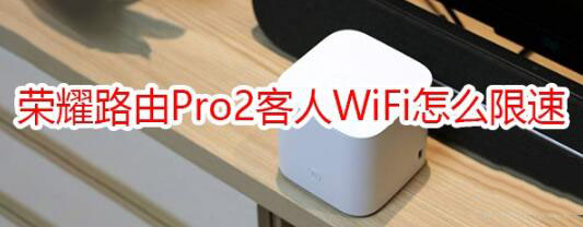 榮耀路由Pro2客人WiFi限速方法是什么？