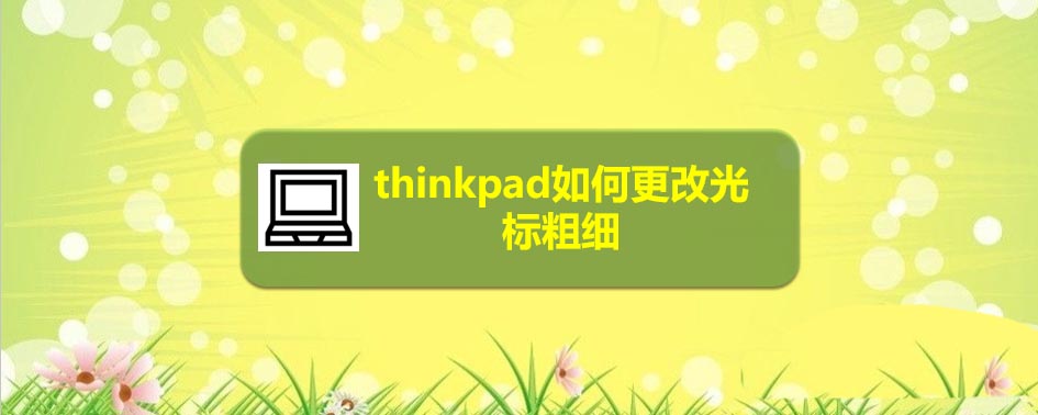 thinkpad筆記本鼠標光標怎么設(shè)置粗細?