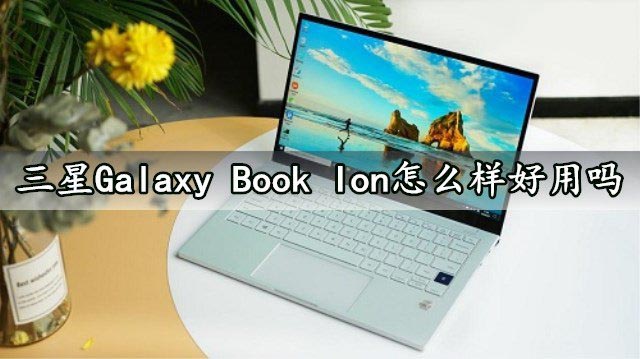 三星Galaxy Book lon怎么樣?三星筆記本lon詳細(xì)評測