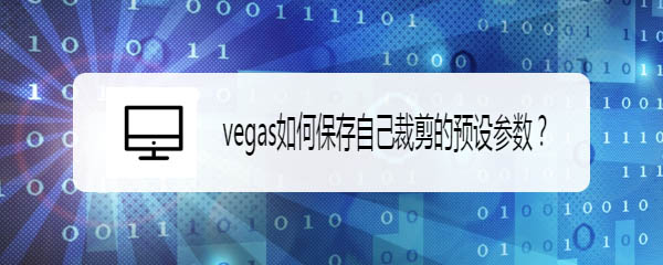 vegas自己裁剪的預(yù)設(shè)參數(shù)怎么保存并重命名?