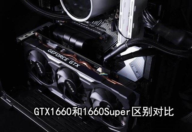 GTX1660Super和GTX1660哪款性能好 GTX1660和GTX1660Super區(qū)別對比