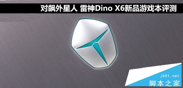 雷神Dino X6值得買嗎？雷神Dino X6新品游戲本全面詳細評測圖解