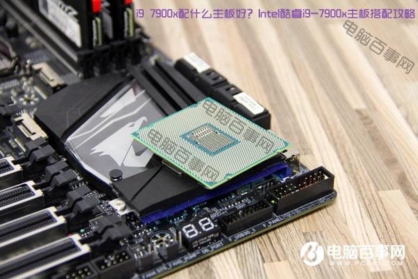 i9 7900x配什么主板好？Intel酷睿i9-7900x主板搭配攻略